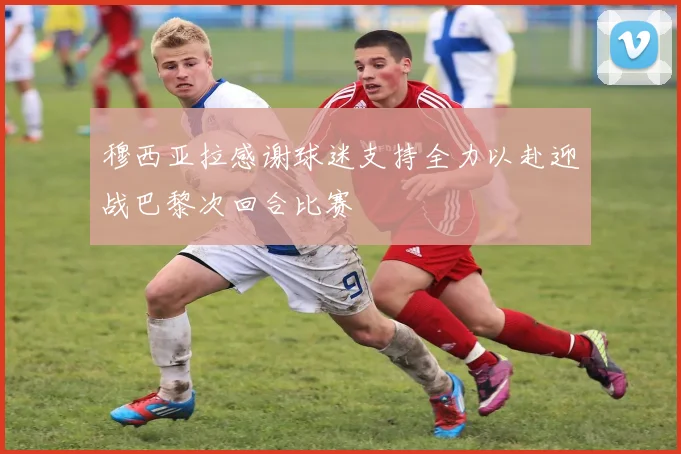 穆西亚拉感谢球迷支持全力以赴迎战巴黎次回合比赛