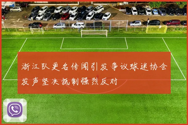 浙江队更名传闻引发争议球迷协会发声坚决抵制强烈反对